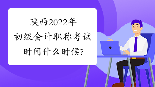 陕西2022年初级会计职称考试时间什么时候?