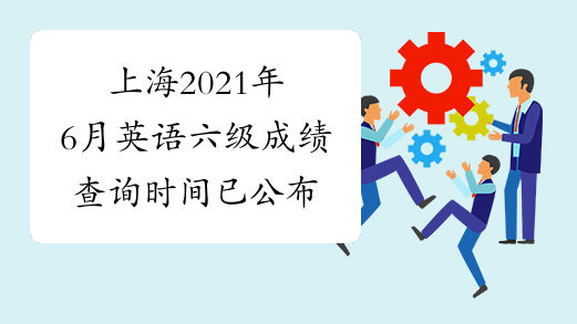 上海2021年6月英语六级成绩查询时间已公布