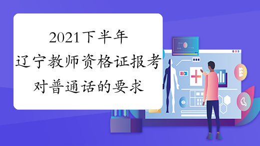 2021下半年辽宁教师资格证报考对普通话的要求