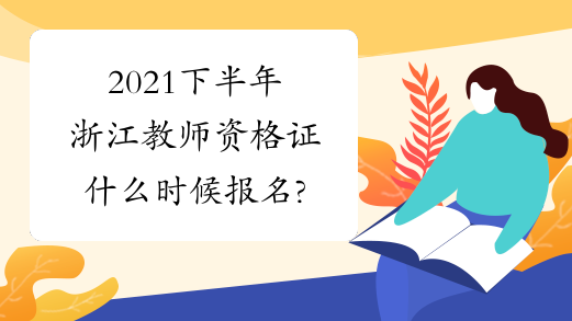 2021下半年浙江教师资格证什么时候报名?