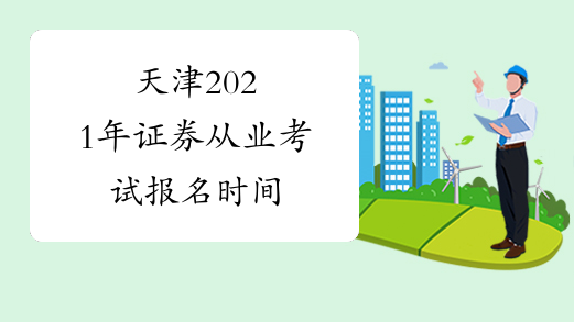 天津2021年证券从业考试报名时间