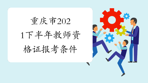 重庆市2021下半年教师资格证报考条件