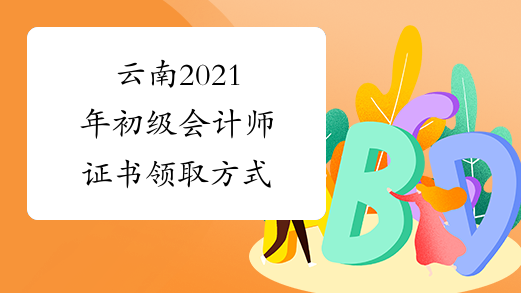 云南2021年初级会计师证书领取方式