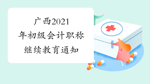 广西2021年初级会计职称继续教育通知