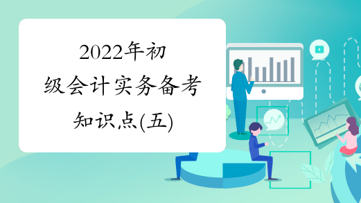 2022年初级会计实务备考知识点(五)
