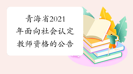 青海省2021年面向社会认定教师资格的公告