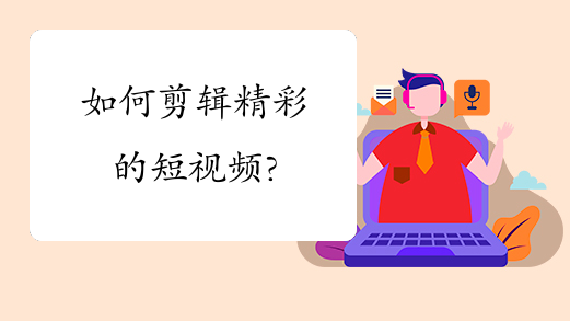 如何剪辑精彩的短视频?