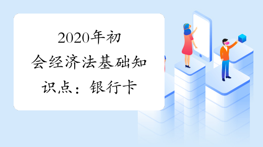 2020年初会经济法基础知识点：银行卡
