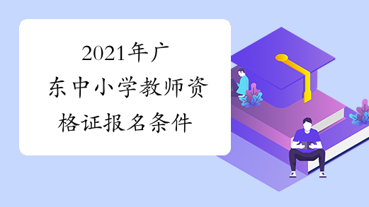 2021年广东中小学教师资格证报名条件