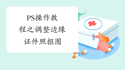 PS操作教程之调整边缘证件照抠图