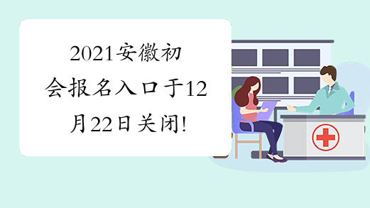 2021安徽初会报名入口于12月22日关闭!