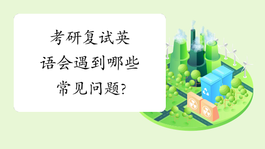 考研复试英语会遇到哪些常见问题?