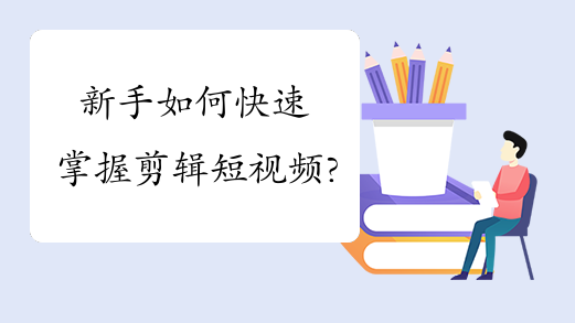 新手如何快速掌握剪辑短视频?