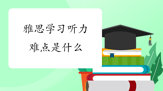 雅思学习听力难点是什么