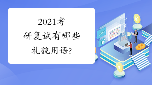 2021考研复试有哪些礼貌用语?