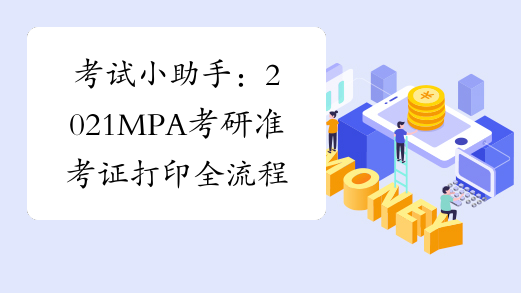 考试小助手：2021MPA考研准考证打印全流程！