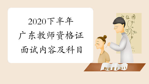 2020下半年广东教师资格证面试内容及科目