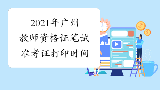 2021年广州教师资格证笔试准考证打印时间
