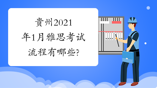 贵州2021年1月雅思考试流程有哪些?