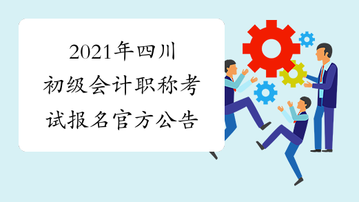 2021年四川初级会计职称考试报名官方公告