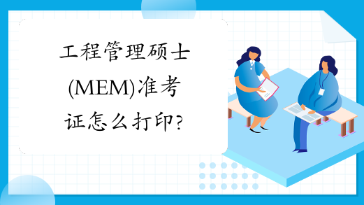工程管理硕士(MEM)准考证怎么打印?