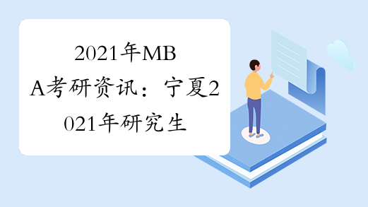 2021年MBA考研资讯：宁夏2021年研究生招生考试疫情防控注