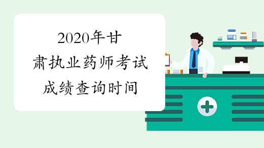 2020年甘肃执业药师考试成绩查询时间