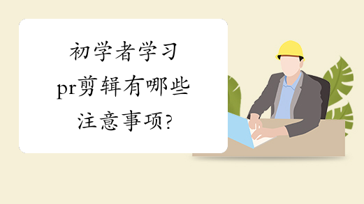 初学者学习pr剪辑有哪些注意事项?