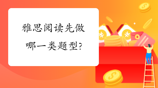 雅思阅读先做哪一类题型?