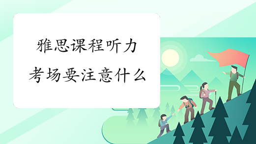 雅思课程听力考场要注意什么