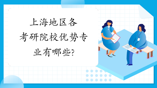 上海地区各考研院校优势专业有哪些?