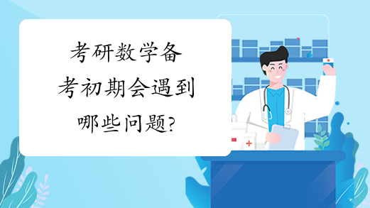 考研数学备考初期会遇到哪些问题?
