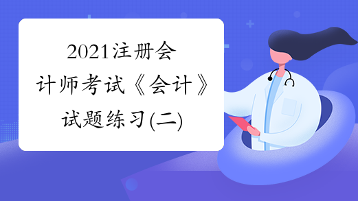 2021注册会计师考试《会计》试题练习(二)