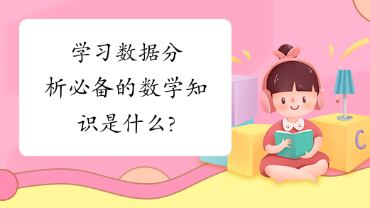 学习数据分析必备的数学知识是什么?