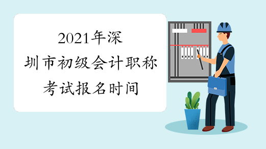 2021年深圳市初级会计职称考试报名时间