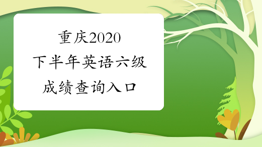 重庆2020下半年英语六级成绩查询入口