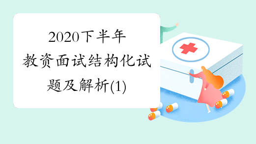 2020下半年教资面试结构化试题及解析(1)