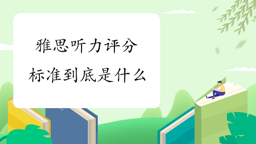 雅思听力评分标准到底是什么