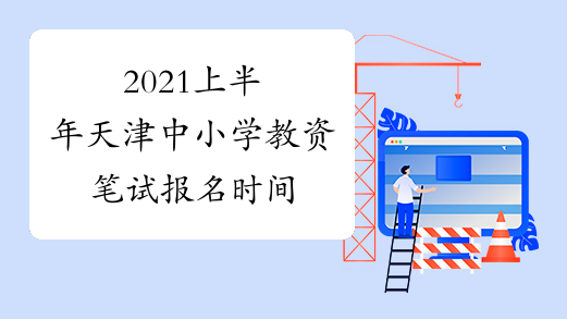 2021上半年天津中小学教资笔试报名时间