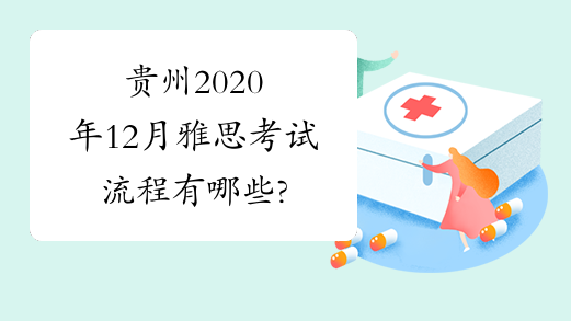 贵州2020年12月雅思考试流程有哪些?