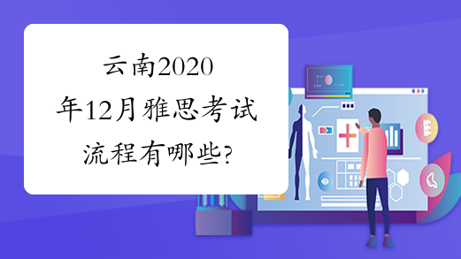 云南2020年12月雅思考试流程有哪些?