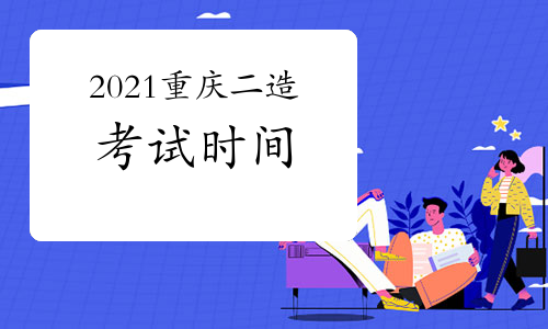 重庆发布考试工作计划公布，2021年二造考试考试时间确定.jpg