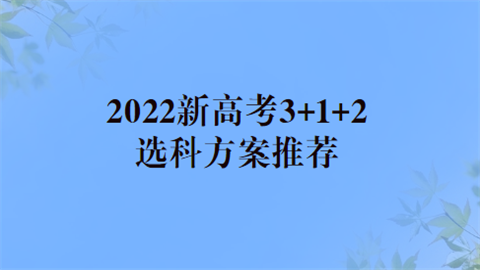 2022新高考3+1+2选科方案推荐  