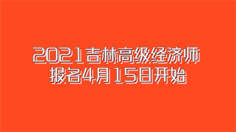 2021吉林高级经济师报名4月15日开始.png