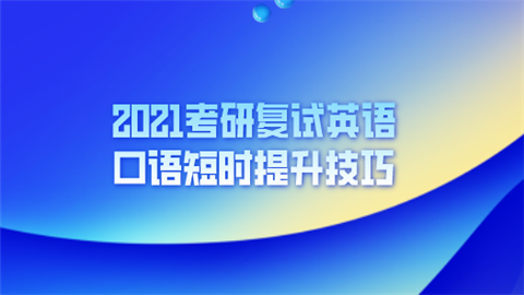 2021考研复试英语口语短时提升技巧.png