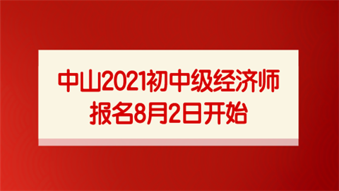 中山2021初中级经济师报名8月2日开始.png