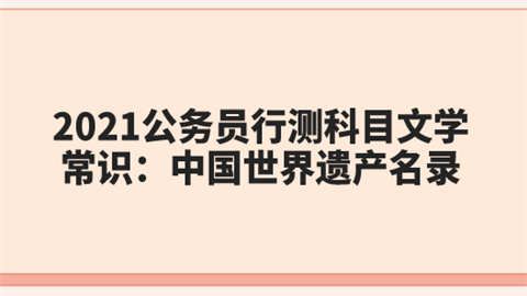 2021公务员行测科目文学常识：中国世界遗产名录.png