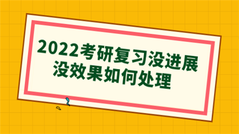 2022考研复习没进展没效果如何处理.png