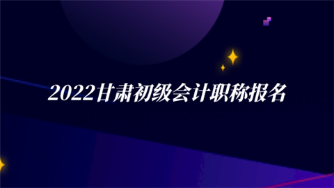 2022甘肃初级会计职称报名.png