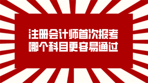 注册会计师首次报考哪个科目更容易通过.png